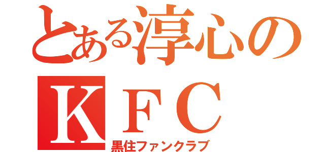 とある淳心のＫＦＣ（黒住ファンクラブ）