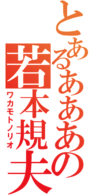 とあるああああの若本規夫（ワカモトノリオ）