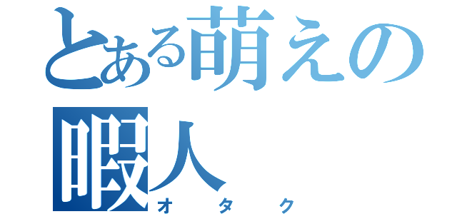 とある萌えの暇人（オタク）