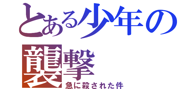 とある少年の襲撃（急に殺された件）