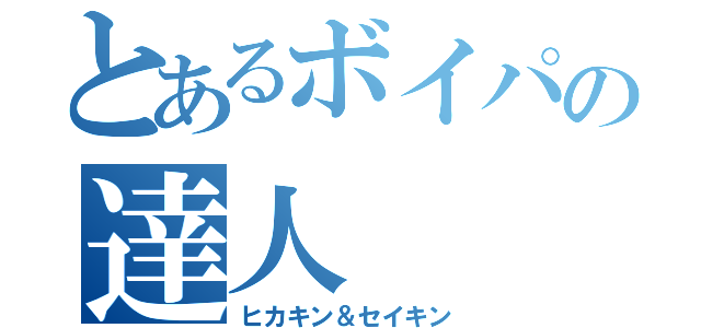 とあるボイパの達人（ヒカキン＆セイキン）