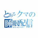 とあるクマの睡眠配信（スリーピーベアー）