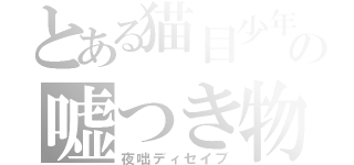 とある猫目少年の嘘つき物語（夜咄ディセイブ）