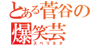 とある菅谷の爆笑芸（スベリネタ）