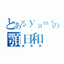 とあるｙａｍａｇｅの顎日和（成長期）