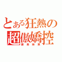 とある狂熱の超傲嬌控（露易絲黨）