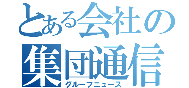 とある会社の集団通信（グループニュース）