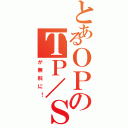 とあるＯＰのＴＰ／ＳＴ（が無料に！）