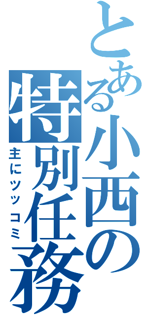 とある小西の特別任務（主にツッコミ）