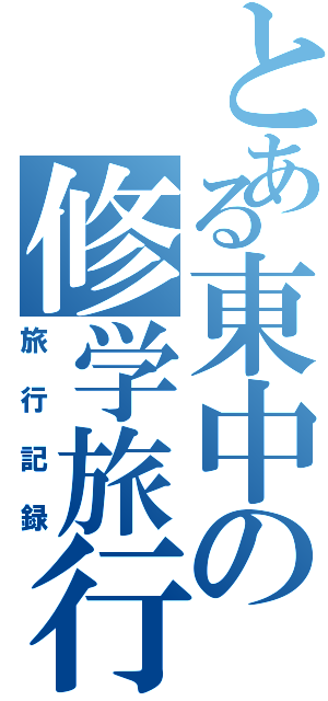 とある東中の修学旅行（旅行記録）