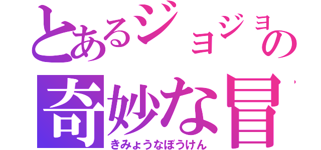 とあるジョジョの奇妙な冒険（きみょうなぼうけん）