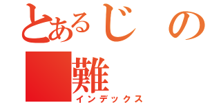 とあるじ の 難（インデックス）