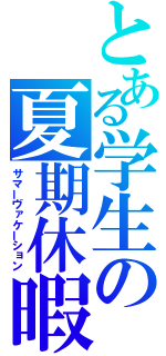 とある学生の夏期休暇（サマーヴァケーション）