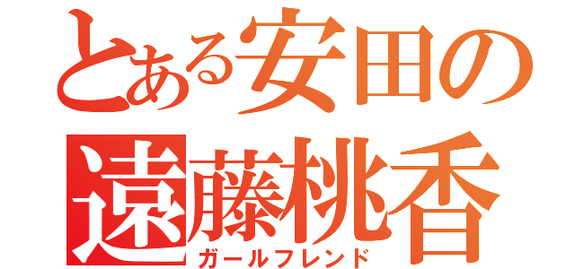 とある安田の遠藤桃香（ガールフレンド）