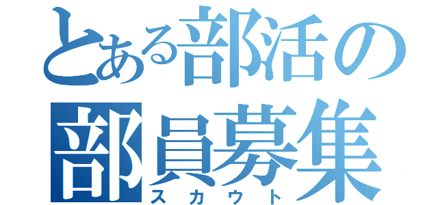 とある部活の部員募集（スカウト）