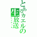 とあるカエルの生放送（レイディオ）