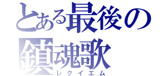 とある最後の鎮魂歌（レクイエム）