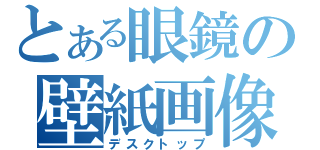 とある眼鏡の壁紙画像（デスクトップ）