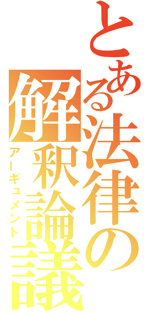 とある法律の解釈論議（アーギュメント）