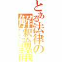 とある法律の解釈論議（アーギュメント）