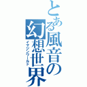 とある風音の幻想世界（イマジンワールド）