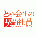 とある会社の契約社員（けいやくしゃいん）