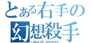 とある右手の幻想殺手（ＩＭＡＧＩＮＥ ＢＲＥＡＫＥＲ）