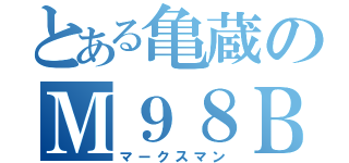 とある亀蔵のＭ９８Ｂ（マークスマン）