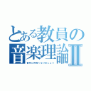 とある教員の音楽理論Ⅱ（音符と仲良くなりましょう）