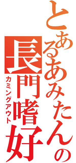 とあるあみたんの長門嗜好（カミングアウト）