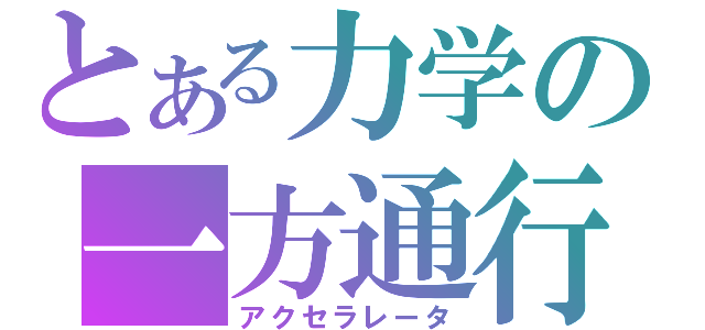 とある力学の一方通行（アクセラレータ）