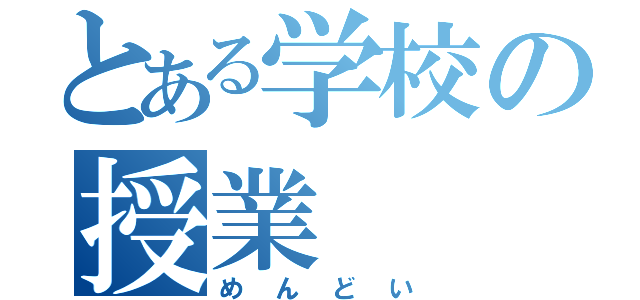 とある学校の授業（めんどい）