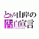 とある山岸の告白宣言（やっちゃえやっちゃえ）