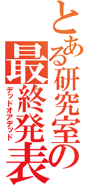 とある研究室の最終発表（デッドオアデッド）