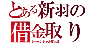 とある新羽の借金取り（シーケンシャル冨士川）