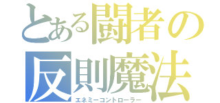 とある闘者の反則魔法（エネミーコントローラー）