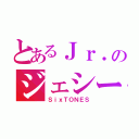 とあるＪｒ．のジェシー（ＳｉｘＴＯＮＥＳ）