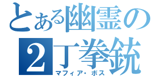 とある幽霊の２丁拳銃（マフィア・ボス）