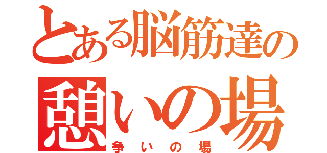 とある脳筋達の憩いの場（争いの場）