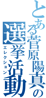 とある菅原陽真の選挙活動Ⅱ（エレクション）