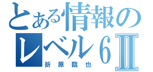 とある情報のレベル６Ⅱ（折原臨也）