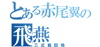 とある赤尾翼の飛燕（三式戦闘機）