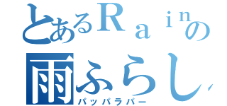 とあるＲａｉｎの雨ふらし（パッパラパー）