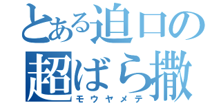 とある迫口の超ばら撒き（モウヤメテ）