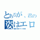 とあるが、君の姿はエロカワ（魅惑の朝のラジオ体操）