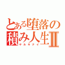 とある堕落の積み人生Ⅱ（ヤルキナイ）