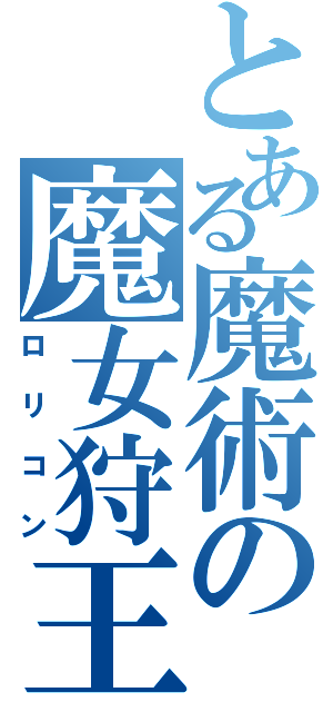 とある魔術の魔女狩王（ロリコン）