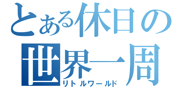 とある休日の世界一周（リトルワールド）