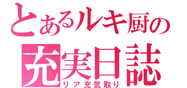 とあるルキ厨の充実日誌（リア充気取り）