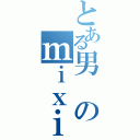 とある男のｍｉｘｉ（）